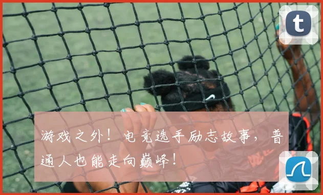游戏之外!电竞选手励志故事,普通人也能走向巅峰!