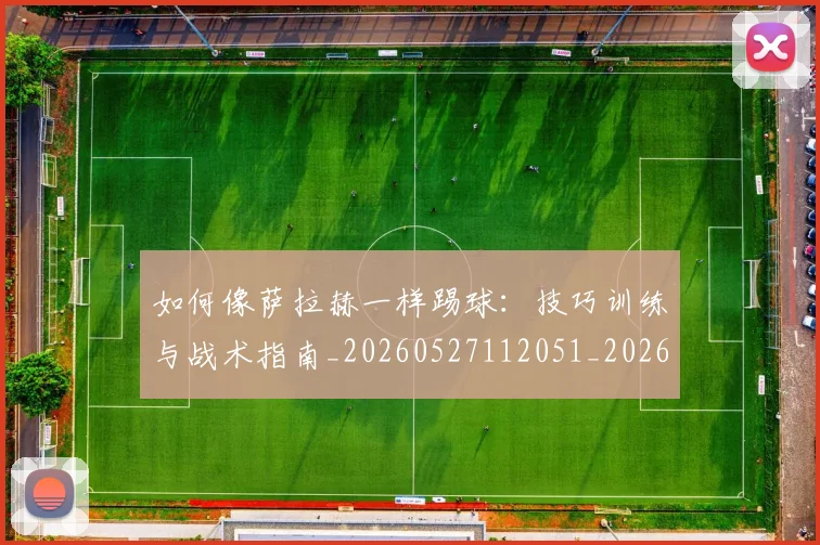 如何像萨拉赫一样踢球:技巧训练与战术指南_20260527112051_20260703230416