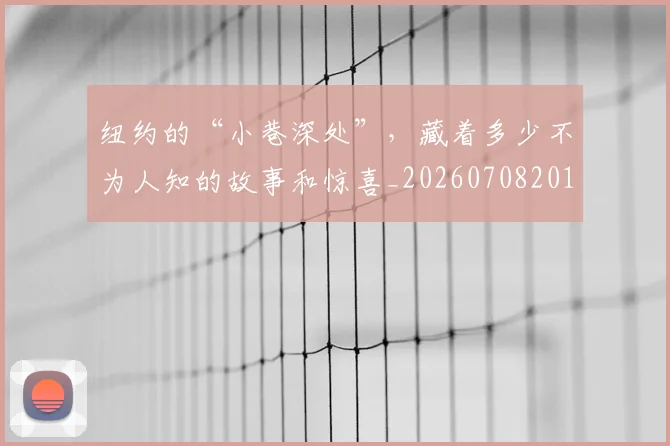 纽约的“小巷深处”，藏着多少不为人知的故事和惊喜_20260708201138