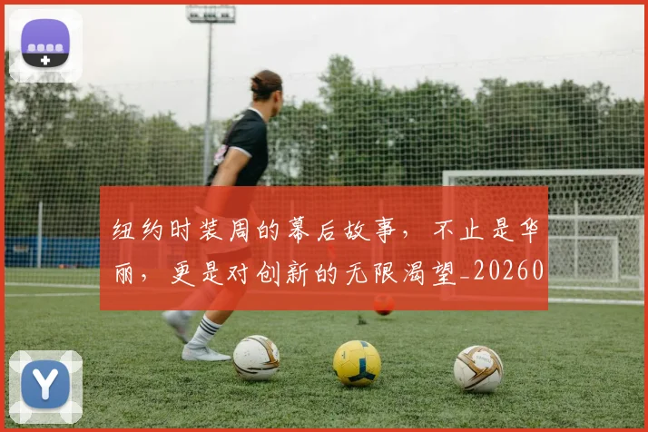 纽约时装周的幕后故事,不止是华丽,更是对创新的无限渴望_20260708201137