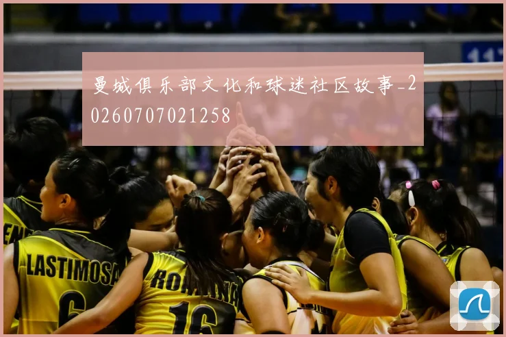 曼城俱乐部文化和球迷社区故事_20260707021258