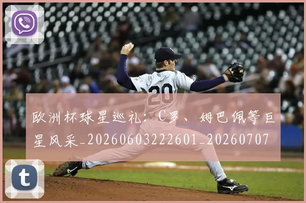 欧洲杯球星巡礼:C罗、姆巴佩等巨星风采_20260603222601_20260707152429