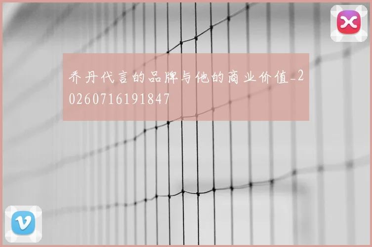 乔丹代言的品牌与他的商业价值_20260716191847