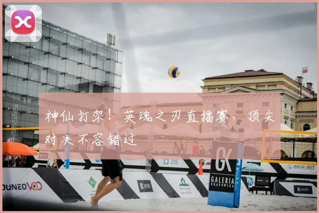 神仙打架!英魂之刃直播赛,顶尖对决不容错过